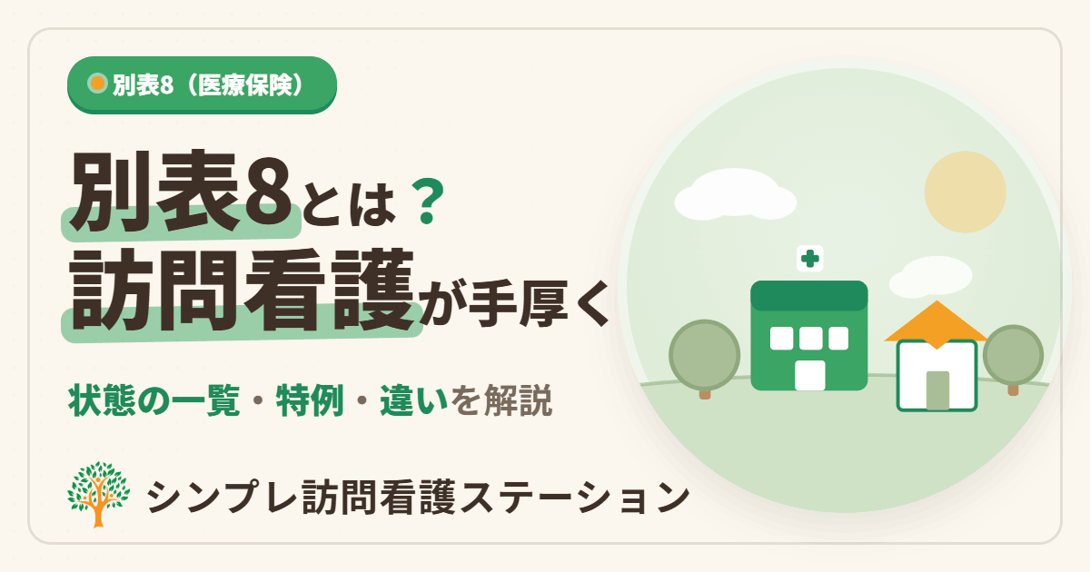 別表8とは？訪問看護が手厚くなる状態の一覧と特例・別表7との違いを解説｜シンプレ訪問看護