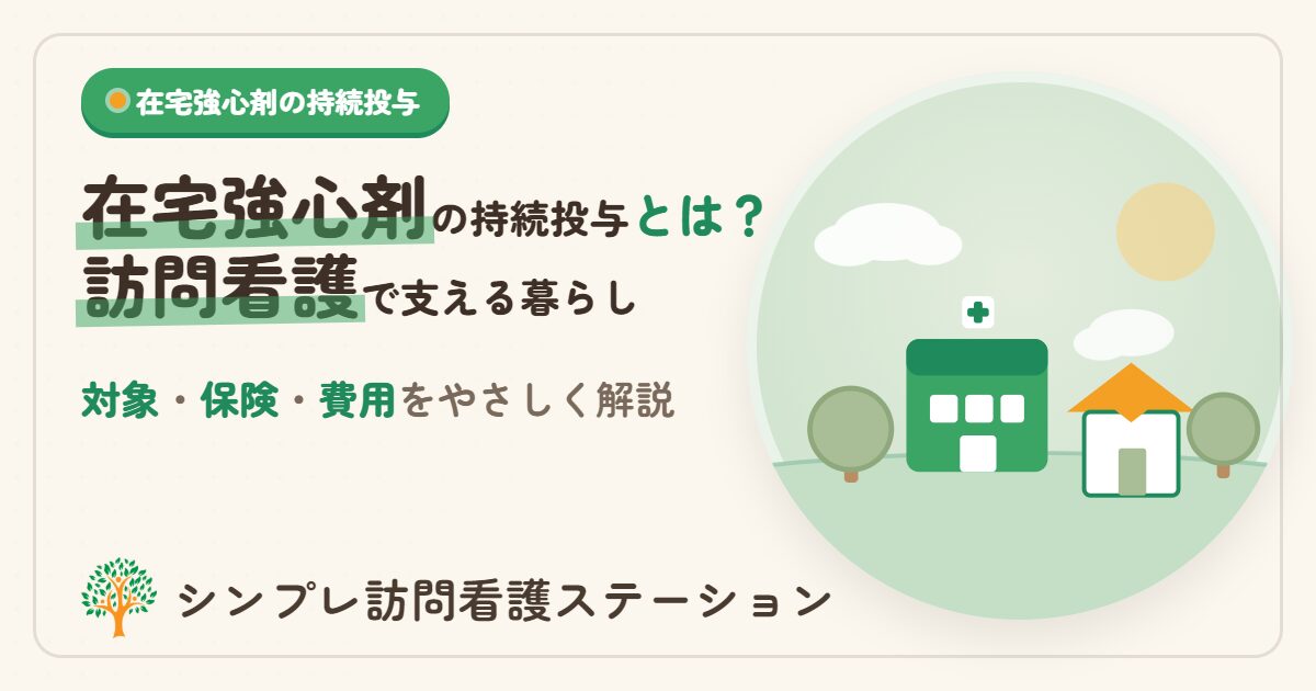 在宅強心剤持続投与指導管理とは？訪問看護で支える暮らし