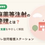 在宅麻薬等注射指導管理とは？訪問看護の支援