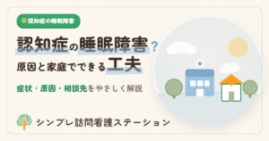 認知症の睡眠障害｜原因と症状、家庭でできる工夫をやさしく解説
